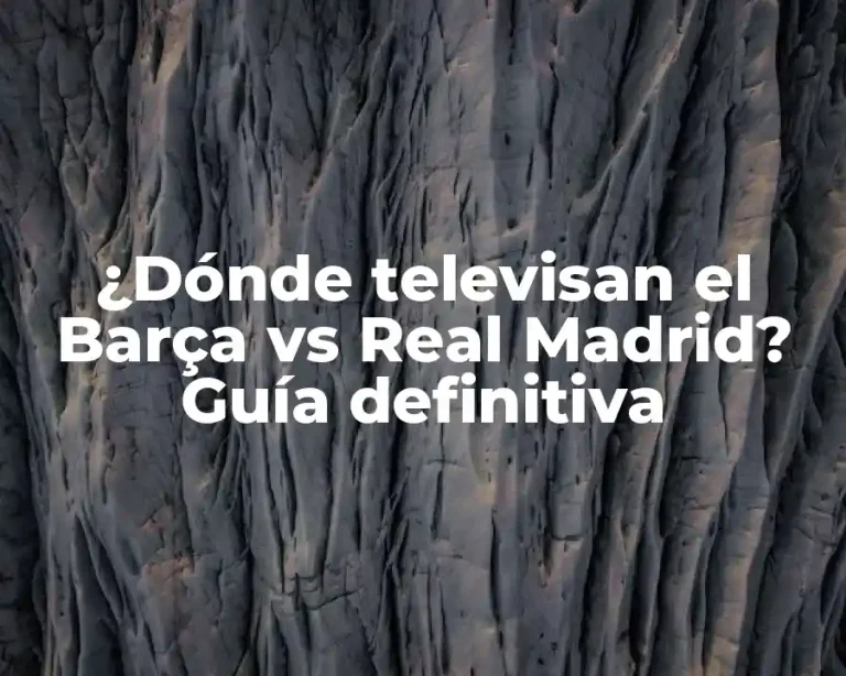 ¿Dónde televisan el Barça vs Real Madrid? Guía definitiva