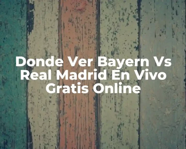 Donde Ver Bayern Vs Real Madrid En Vivo Gratis Online