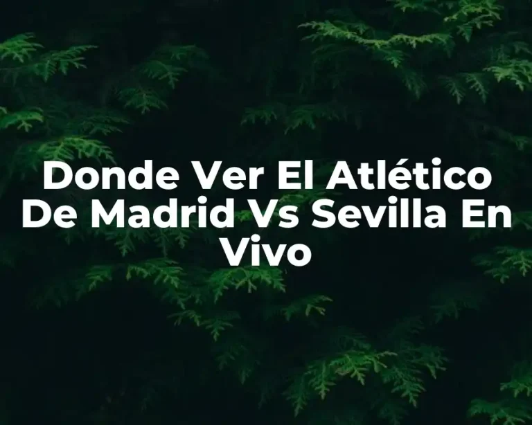 Donde Ver El Atlético De Madrid Vs Sevilla En Vivo