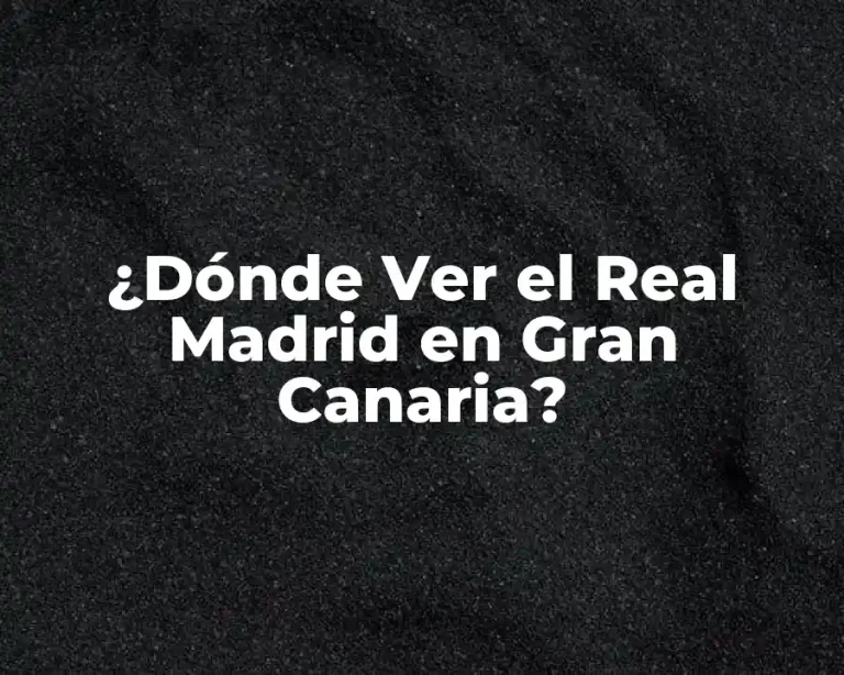 ¿Dónde Ver el Real Madrid en Gran Canaria?
