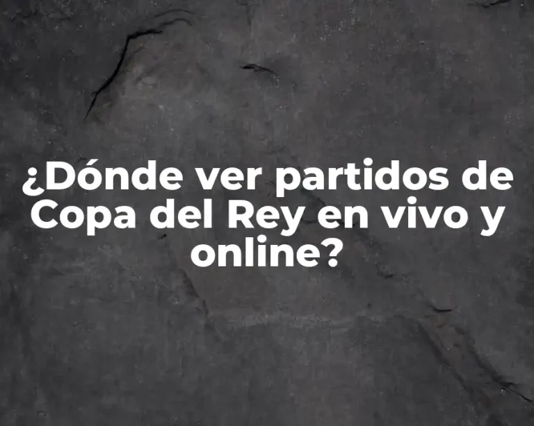 ¿Dónde ver partidos de Copa del Rey en vivo y online?