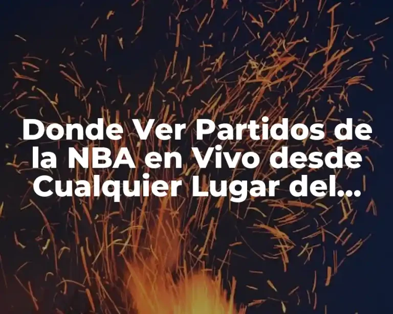 Donde Ver Partidos de la NBA en Vivo desde Cualquier Lugar del Mundo