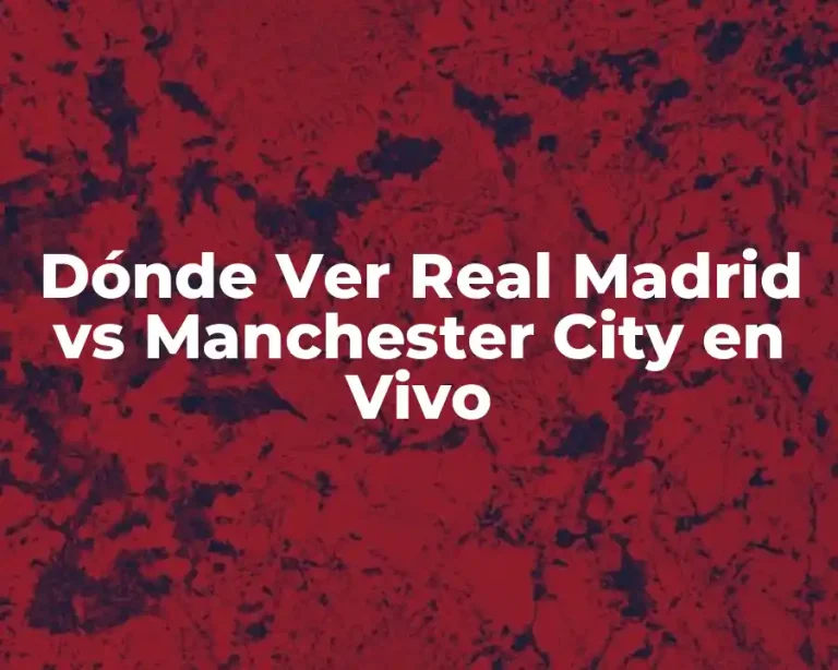 Dónde Ver Real Madrid vs Manchester City en Vivo