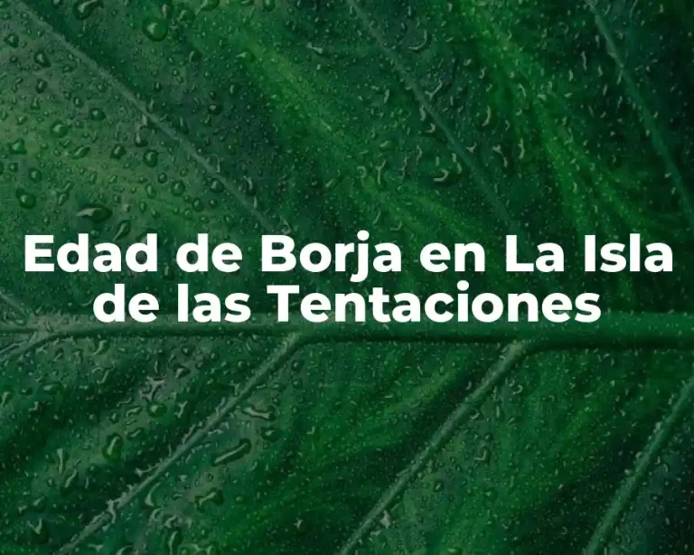 Edad de Borja en La Isla de las Tentaciones