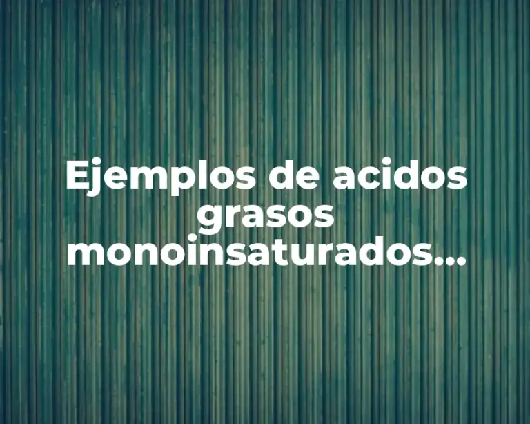 Ejemplos de acidos grasos monoinsaturados quimica