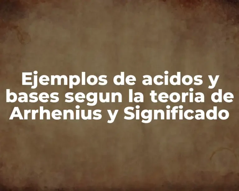 Ejemplos de acidos y bases segun la teoria de Arrhenius y Significado