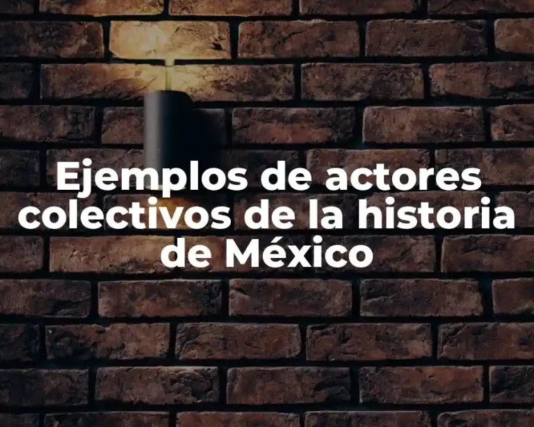 Ejemplos de actores colectivos de la historia de México