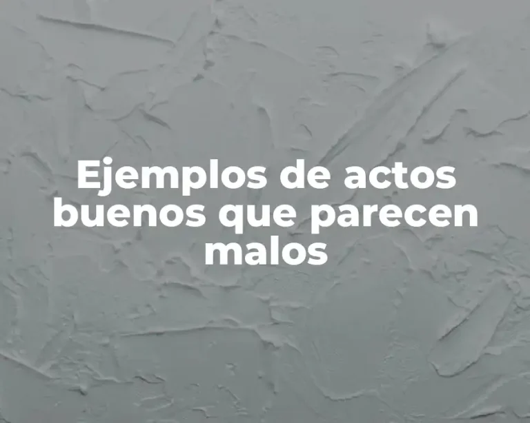 Ejemplos de actos buenos que parecen malos