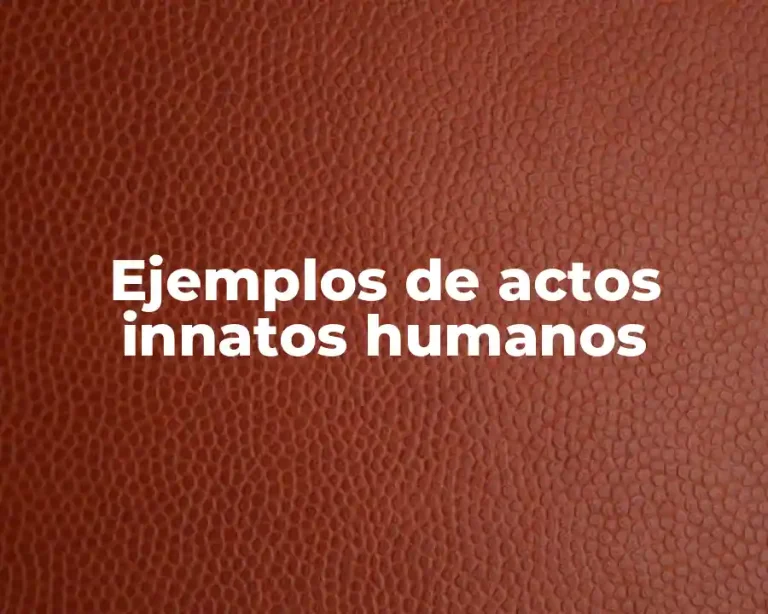 Ejemplos de actos innatos humanos