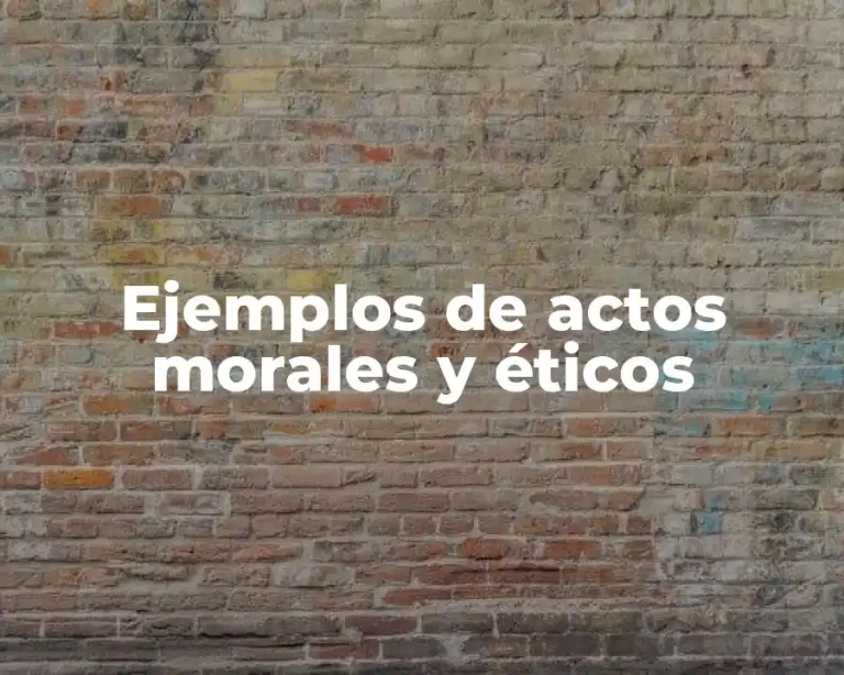 Ejemplos de actos morales y éticos