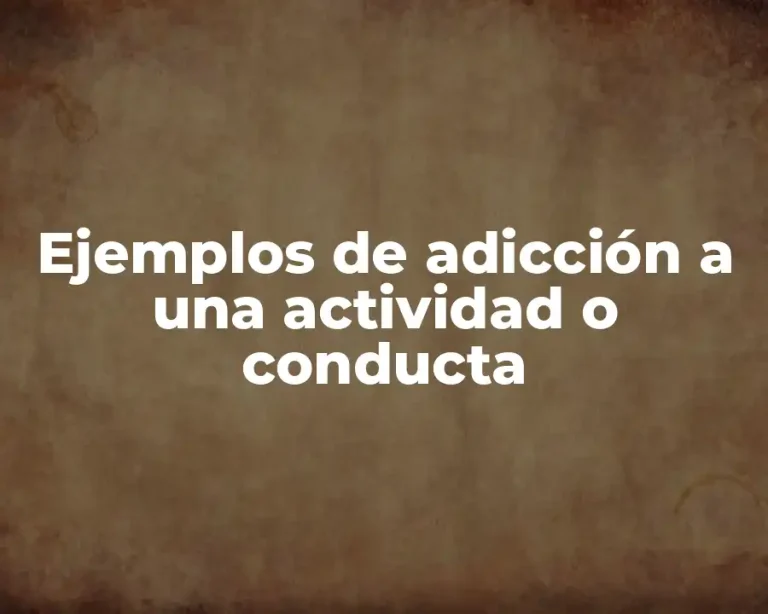 Ejemplos de adicción a una actividad o conducta