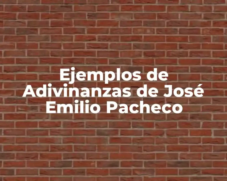 Ejemplos de Adivinanzas de José Emilio Pacheco
