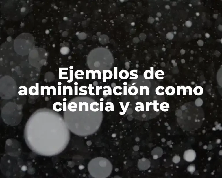 Ejemplos de administración como ciencia y arte