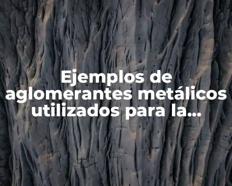 Ejemplos de aglomerantes metálicos utilizados para la fabricación de