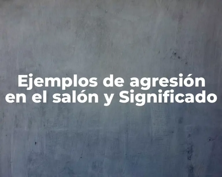 Ejemplos de agresión en el salón y Significado