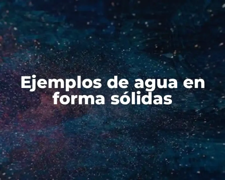 Ejemplos de agua en forma sólidas