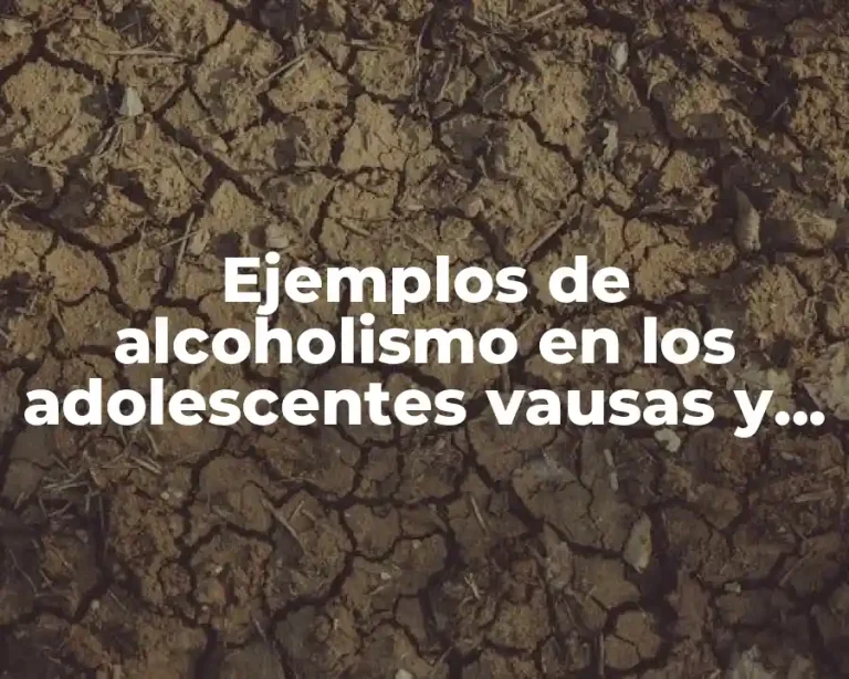 Ejemplos de alcoholismo en los adolescentes vausas y Significado