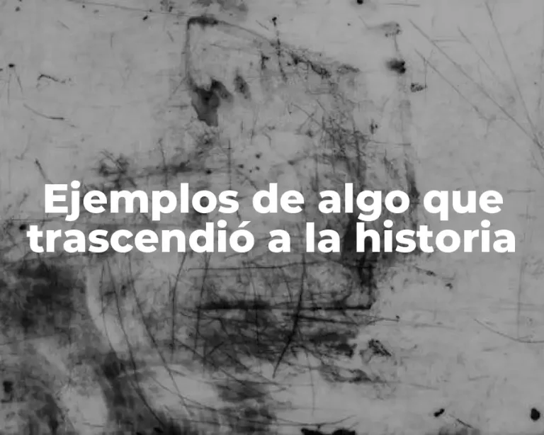 Ejemplos de algo que trascendió a la historia