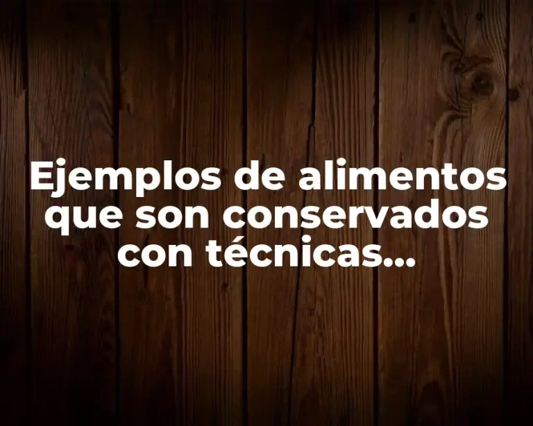 Ejemplos de alimentos que son conservados con técnicas tradicionales
