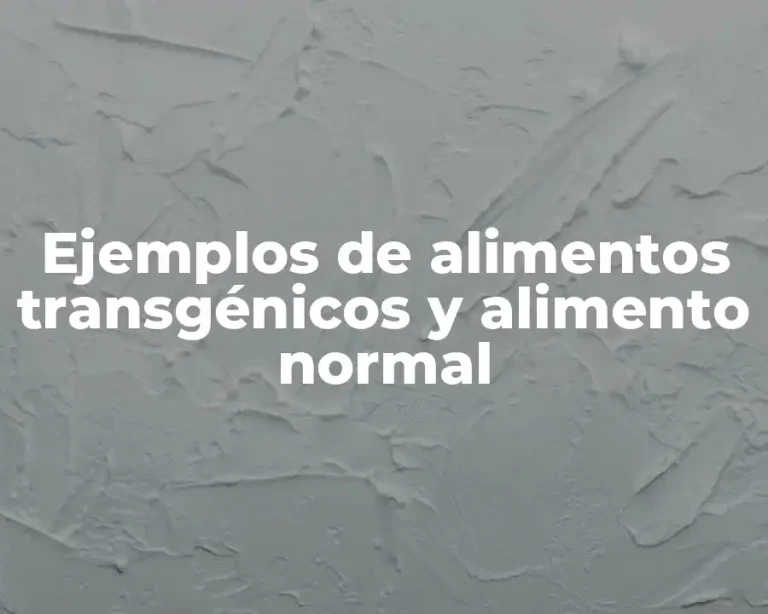 Ejemplos de alimentos transgénicos y alimento normal