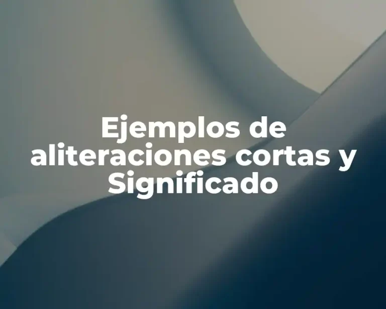Ejemplos de aliteraciones cortas y Significado
