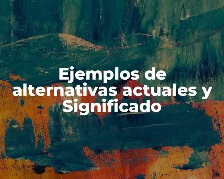 Ejemplos de alternativas actuales y Significado