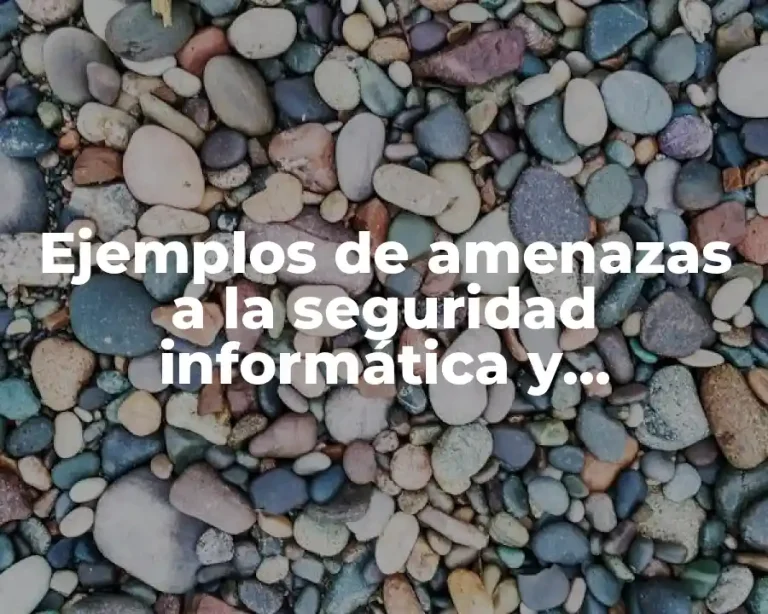Ejemplos de amenazas a la seguridad informática y Significado
