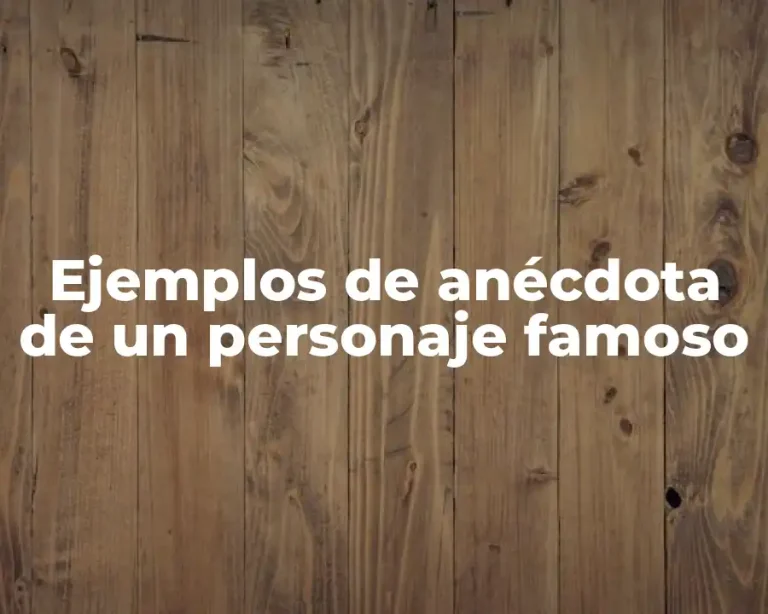 Ejemplos de anécdota de un personaje famoso
