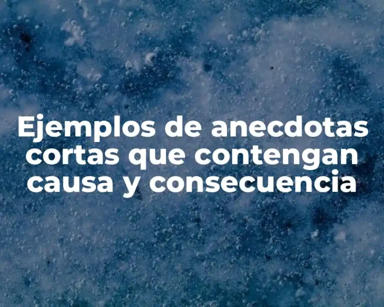 Ejemplos de anecdotas cortas que contengan causa y consecuencia