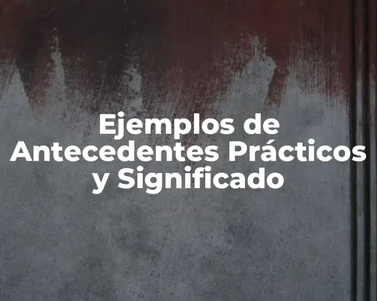 Ejemplos de Antecedentes Prácticos y Significado