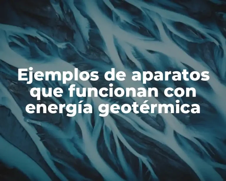 Ejemplos de aparatos que funcionan con energía geotérmica