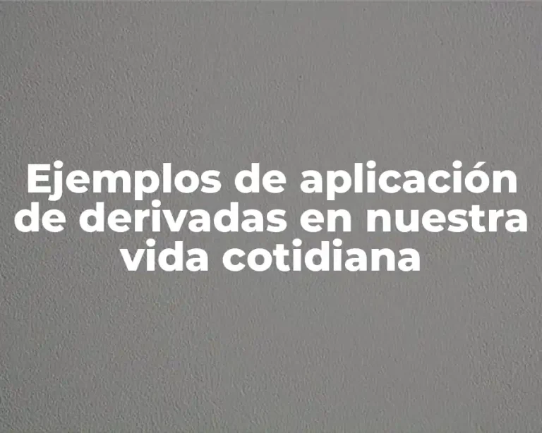 Ejemplos de aplicación de derivadas en nuestra vida cotidiana