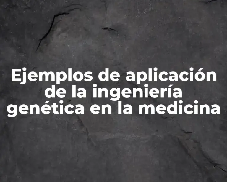 Ejemplos de aplicación de la ingeniería genética en la medicina