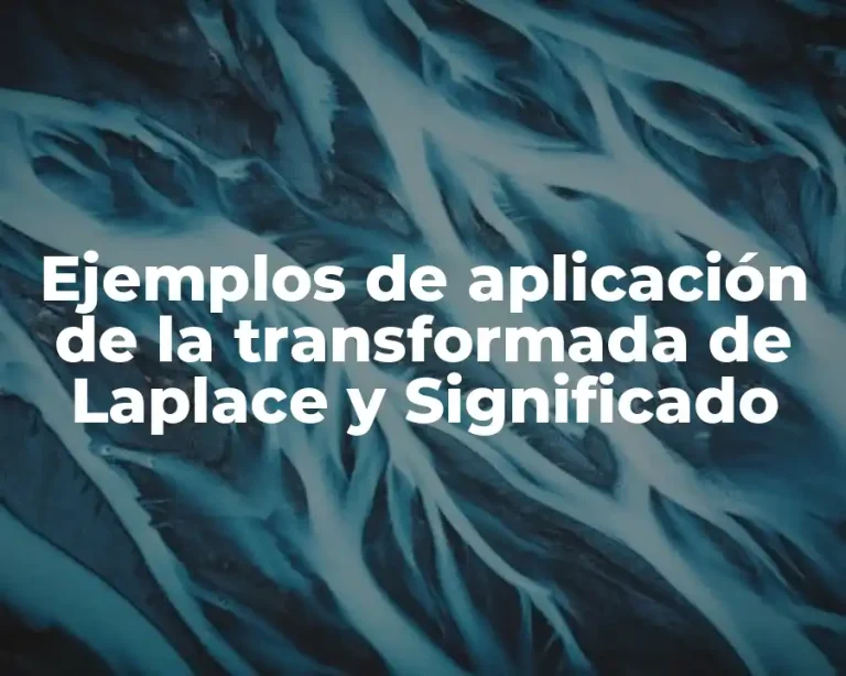 Ejemplos de aplicación de la transformada de Laplace y Significado