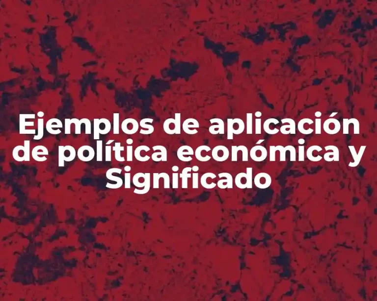 Ejemplos de aplicación de política económica y Significado