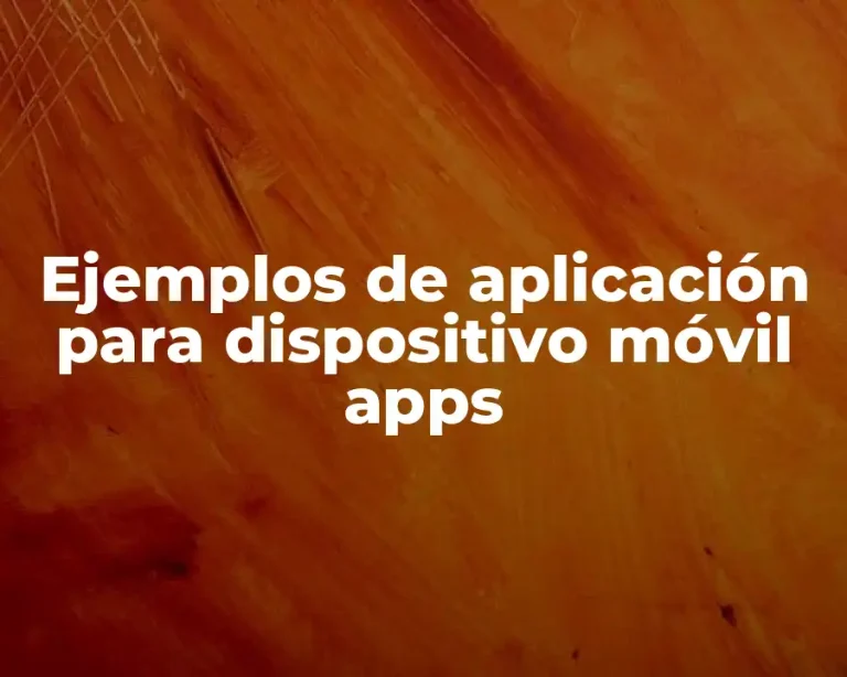Ejemplos de aplicación para dispositivo móvil apps