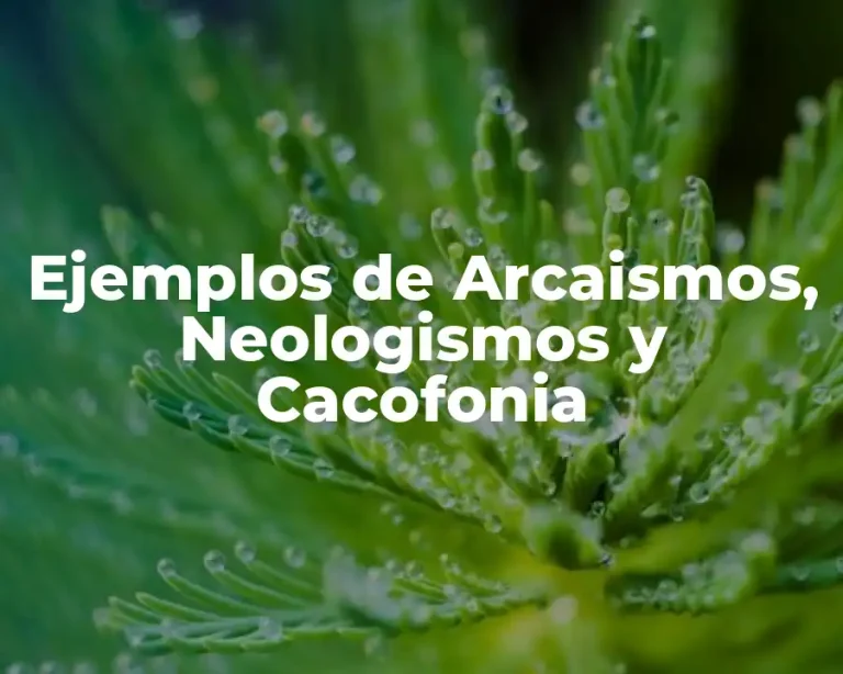 Ejemplos de Arcaismos, Neologismos y Cacofonia