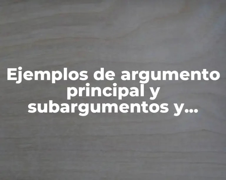 Ejemplos de argumento principal y subargumentos y Significado