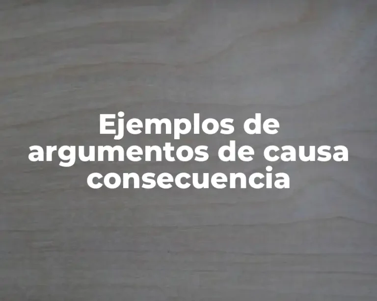 Ejemplos de argumentos de causa consecuencia