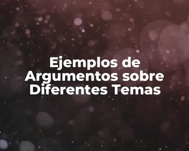 Ejemplos de Argumentos sobre Diferentes Temas