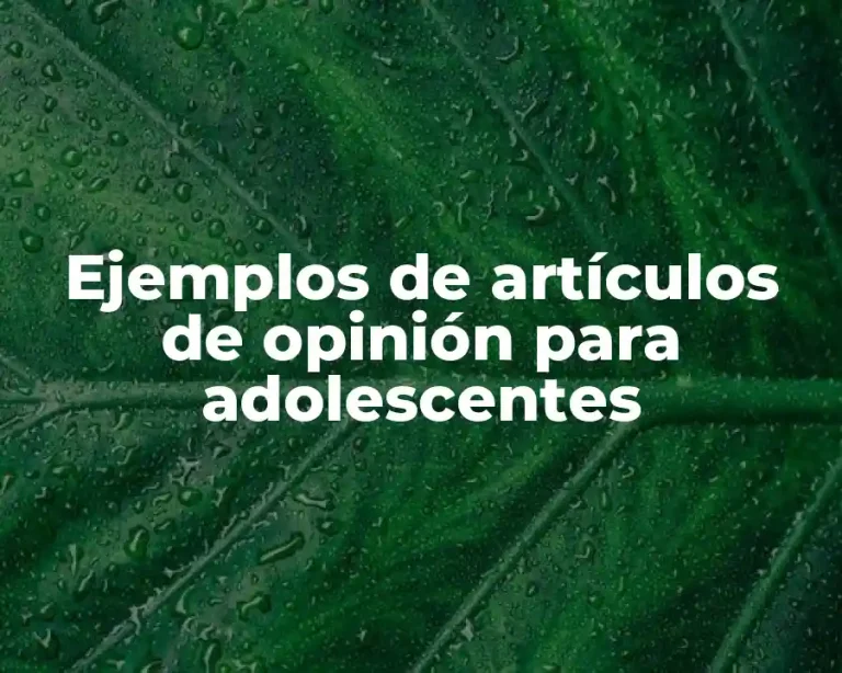 Ejemplos de artículos de opinión para adolescentes