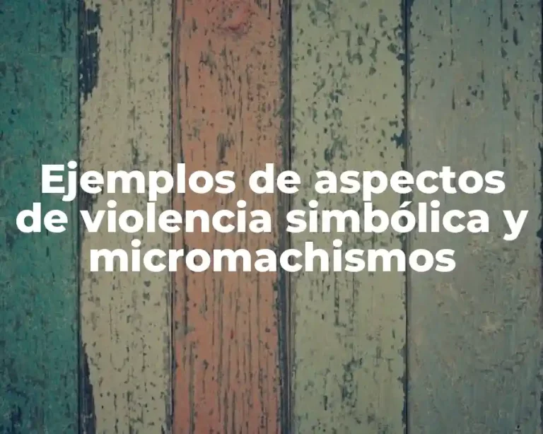 Ejemplos de aspectos de violencia simbólica y micromachismos