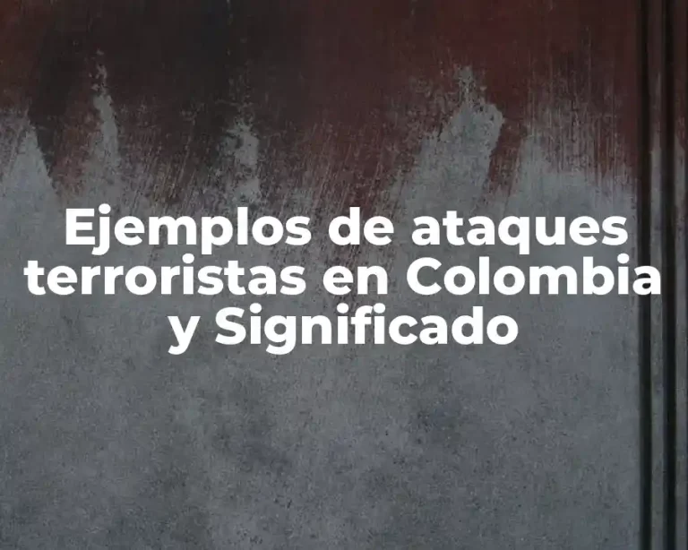 Ejemplos de ataques terroristas en Colombia y Significado