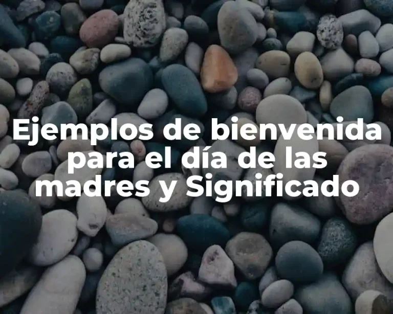 Ejemplos de bienvenida para el día de las madres y Significado
