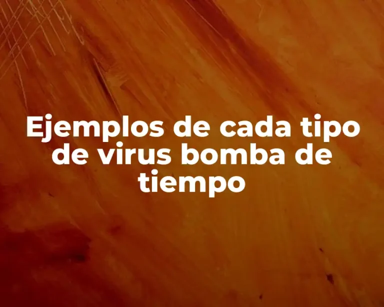 Ejemplos de cada tipo de virus bomba de tiempo