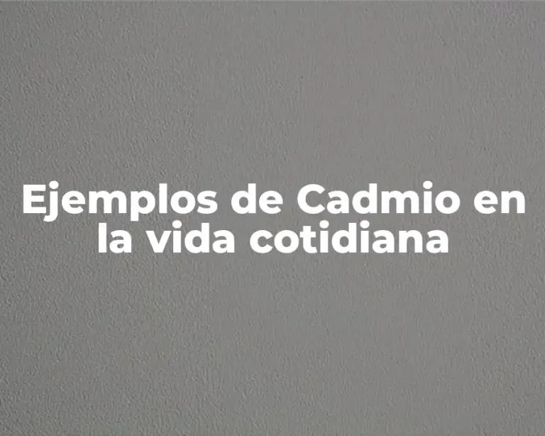 Ejemplos de Cadmio en la vida cotidiana