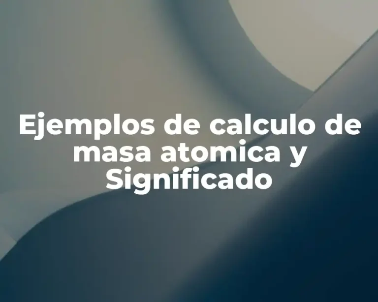 Ejemplos de calculo de masa atomica y Significado