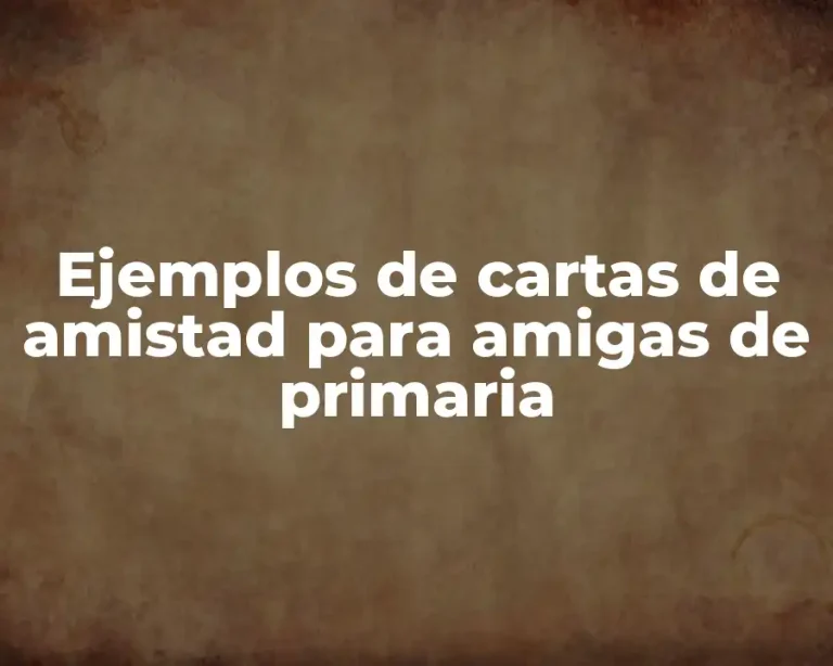 Ejemplos de cartas de amistad para amigas de primaria