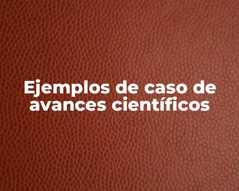 Ejemplos de caso de avances científicos