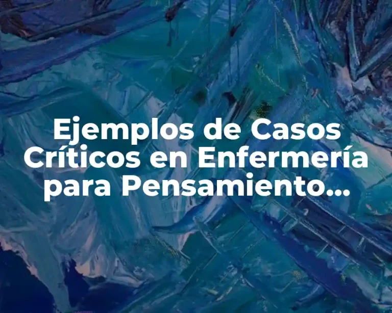 Ejemplos de Casos Críticos en Enfermería para Pensamiento Crítico